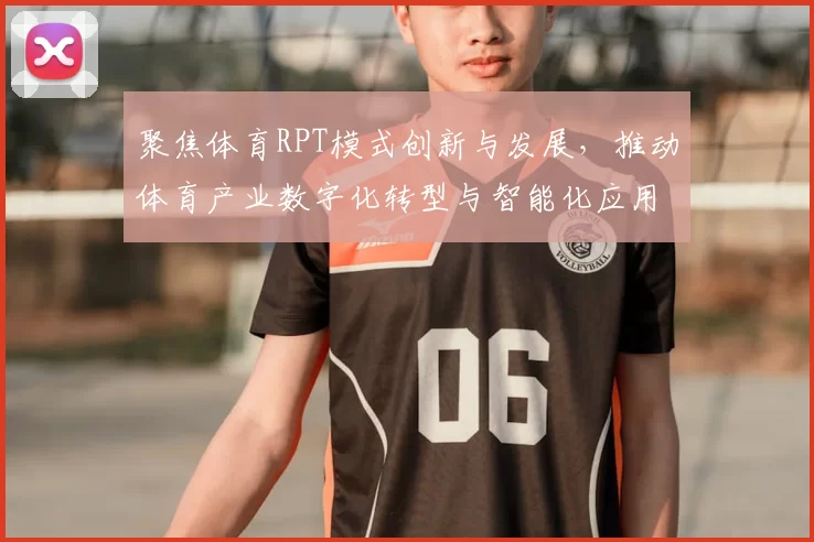 聚焦体育RPT模式创新与发展，推动体育产业数字化转型与智能化应用探索