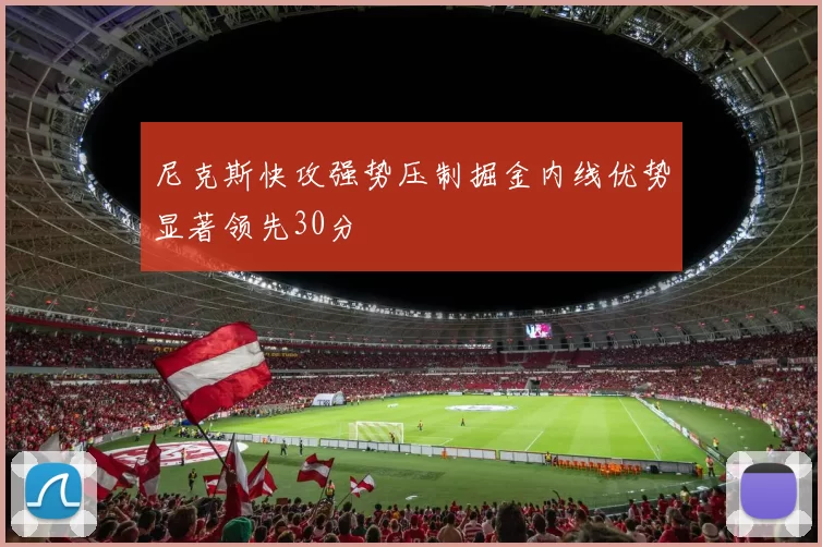 尼克斯快攻强势压制掘金内线优势显著领先30分