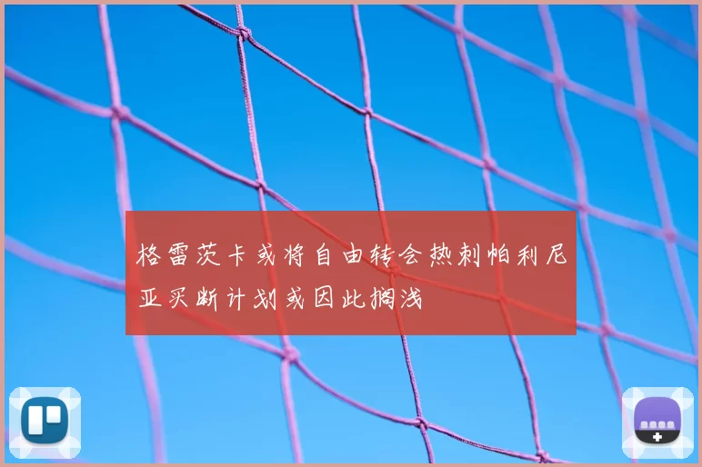 格雷茨卡或将自由转会热刺帕利尼亚买断计划或因此搁浅