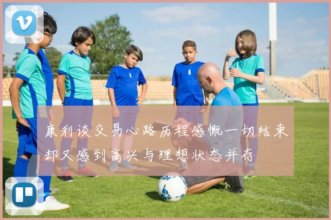 康利谈交易心路历程感慨一切结束却又感到高兴与理想状态并存