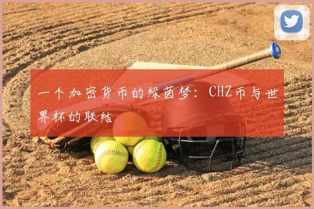 一个加密货币的绿茵梦:CHZ币与世界杯的联结