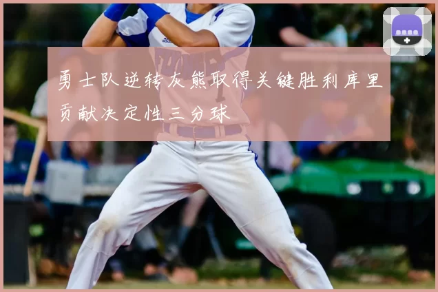 勇士队逆转灰熊取得关键胜利库里贡献决定性三分球