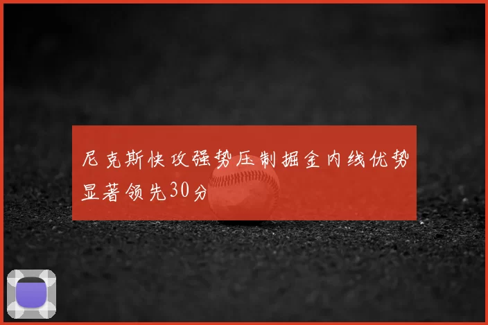 尼克斯快攻强势压制掘金内线优势显著领先30分