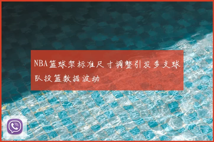 NBA篮球架标准尺寸调整引发多支球队投篮数据波动