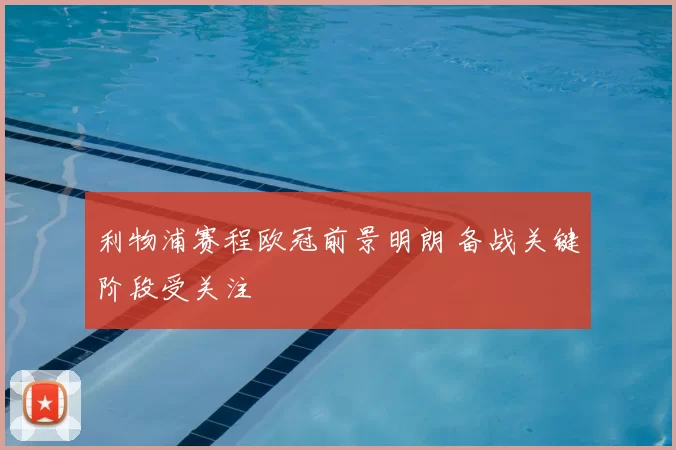 利物浦赛程欧冠前景明朗 备战关键阶段受关注