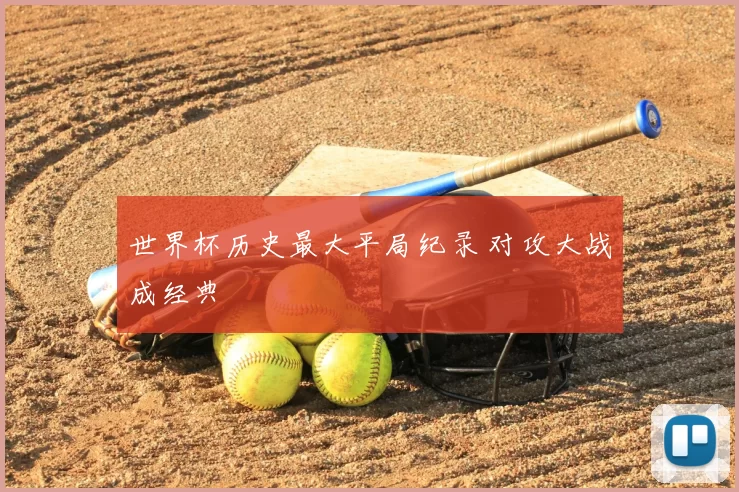 世界杯历史最大平局纪录 对攻大战成经典