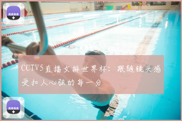 CCTV5直播女排世界杯:跟随镜头感受扣人心弦的每一分