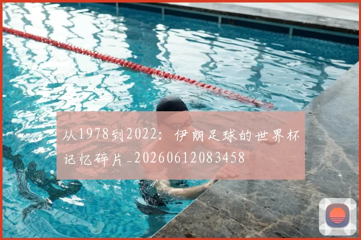 从1978到2022:伊朗足球的世界杯记忆碎片_20260612083458