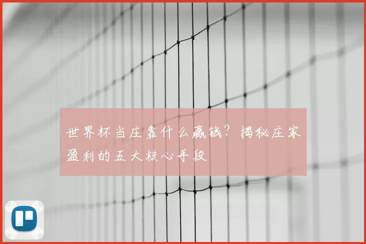 世界杯当庄靠什么赢钱?揭秘庄家盈利的五大核心手段