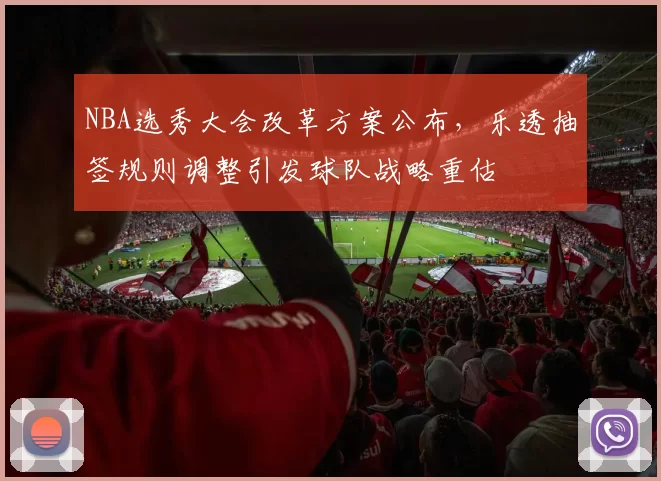 NBA选秀大会改革方案公布，乐透抽签规则调整引发球队战略重估