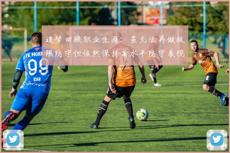 追梦回顾职业生涯:虽无法再做极限防守但依然保持高水平防守表现