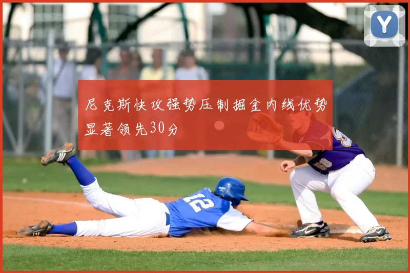 尼克斯快攻强势压制掘金内线优势显著领先30分