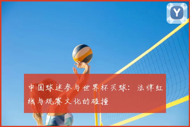 中国球迷参与世界杯买球:法律红线与观赛文化的碰撞