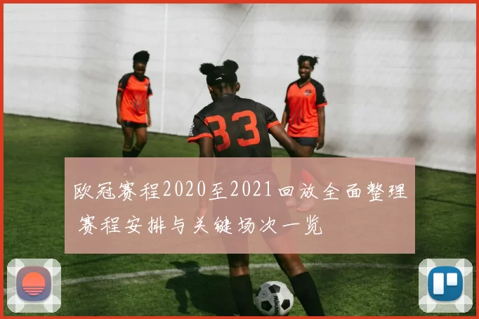 欧冠赛程2020至2021回放全面整理 赛程安排与关键场次一览