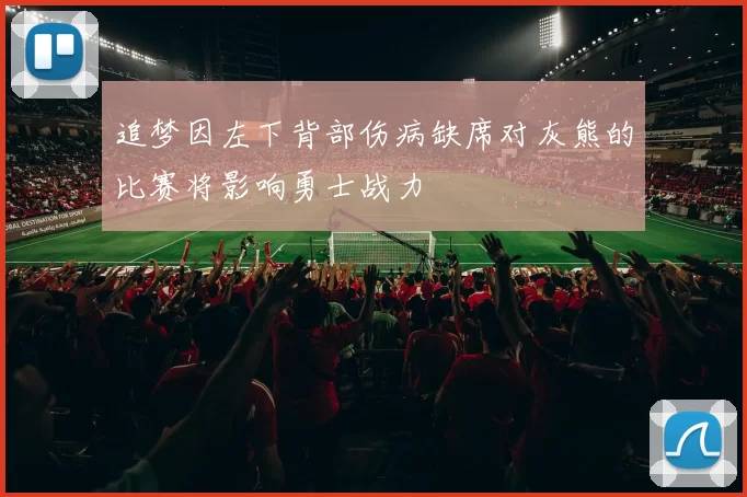 追梦因左下背部伤病缺席对灰熊的比赛将影响勇士战力