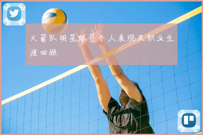 火箭队明星球员个人表现及职业生涯回顾