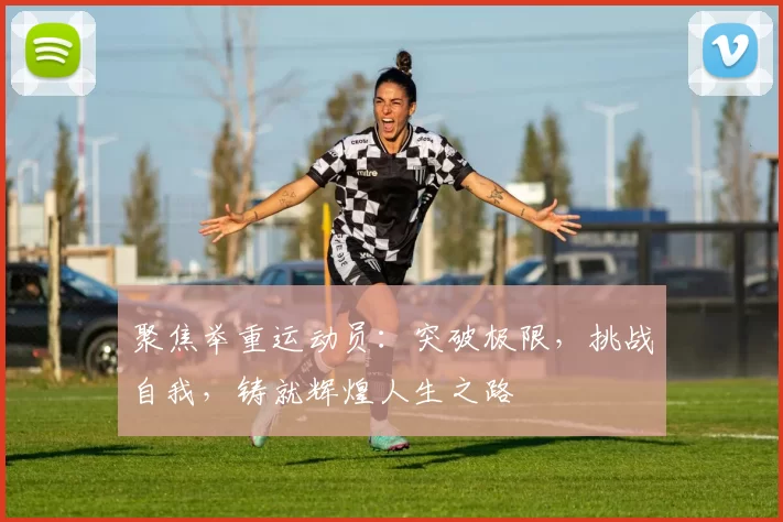 聚焦举重运动员：突破极限，挑战自我，铸就辉煌人生之路