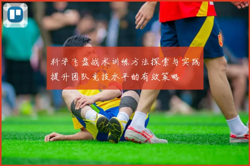科学飞盘战术训练方法探索与实践提升团队竞技水平的有效策略