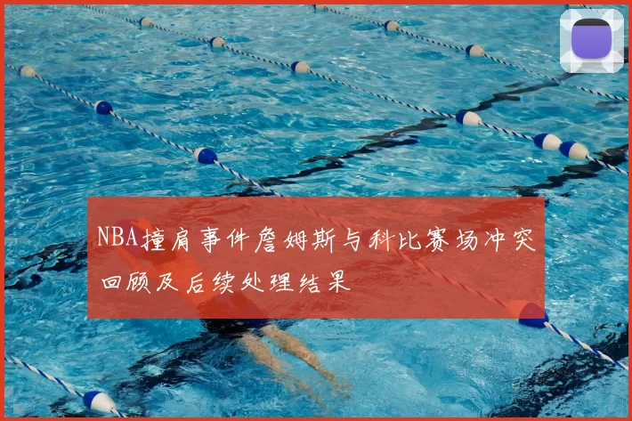 NBA撞肩事件詹姆斯与科比赛场冲突回顾及后续处理结果