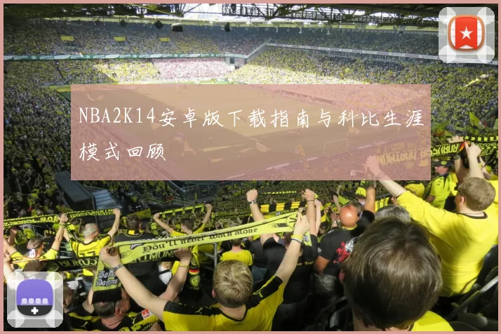 NBA2K14安卓版下载指南与科比生涯模式回顾