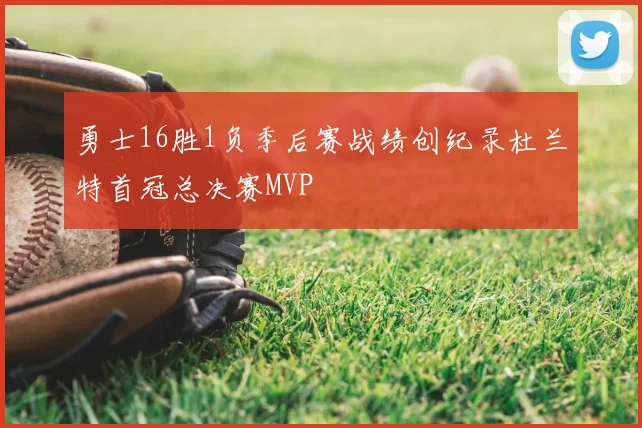 勇士16胜1负季后赛战绩创纪录杜兰特首冠总决赛MVP